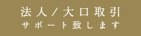 法人/大口取引サポート致します