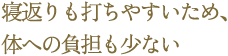 寝返りも打ちやすいため、体への負担も少ない