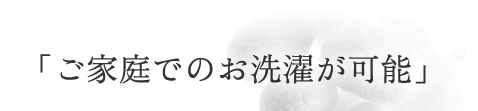 ご家庭でのお洗濯が可能